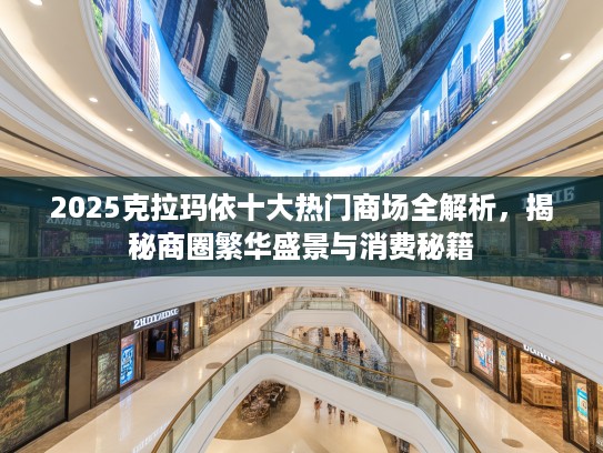 2025克拉玛依十大热门商场全解析，揭秘商圈繁华盛景与消费秘籍