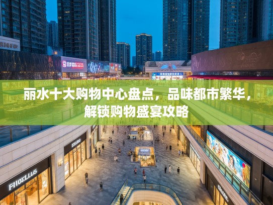 丽水十大购物中心盘点，品味都市繁华，解锁购物盛宴攻略