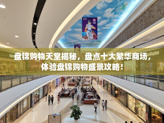 盘锦购物天堂揭秘，盘点十大繁华商场，体验盘锦购物盛景攻略！