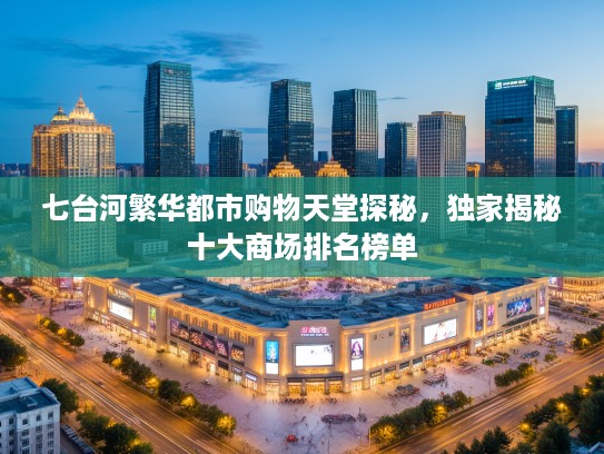 七台河繁华都市购物天堂探秘，独家揭秘十大商场排名榜单