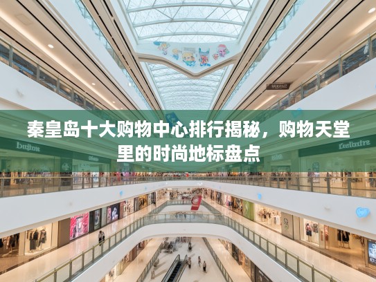 秦皇岛十大购物中心排行揭秘，购物天堂里的时尚地标盘点