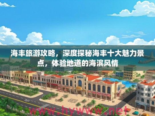 海丰旅游攻略，深度探秘海丰十大魅力景点，体验地道的海滨风情