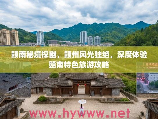 赣南秘境探幽，赣州风光独绝，深度体验赣南特色旅游攻略