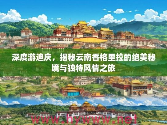 深度游迪庆，揭秘云南香格里拉的绝美秘境与独特风情之旅
