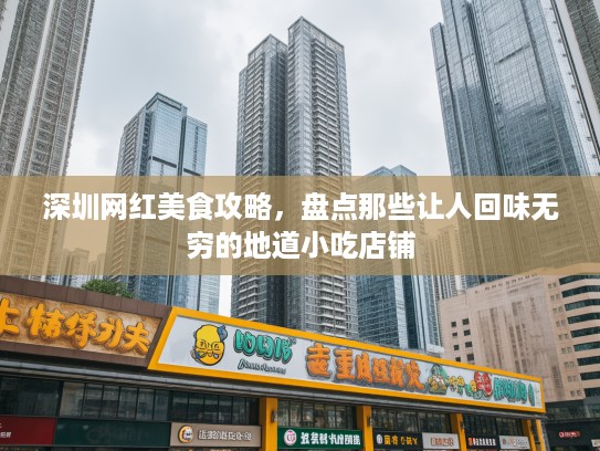深圳网红美食攻略，盘点那些让人回味无穷的地道小吃店铺
