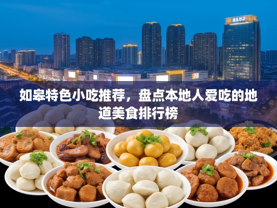 如皋特色小吃推荐，盘点本地人爱吃的地道美食排行榜