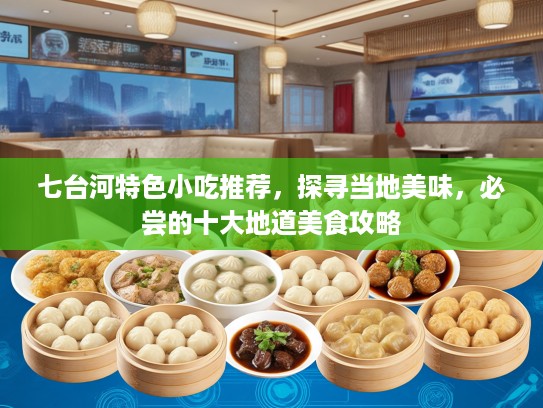 七台河特色小吃推荐，探寻当地美味，必尝的十大地道美食攻略