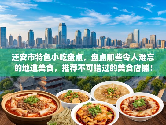 迁安市特色小吃盘点，盘点那些令人难忘的地道美食，推荐不可错过的美食店铺！