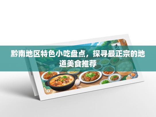 黔南地区特色小吃盘点，探寻最正宗的地道美食推荐