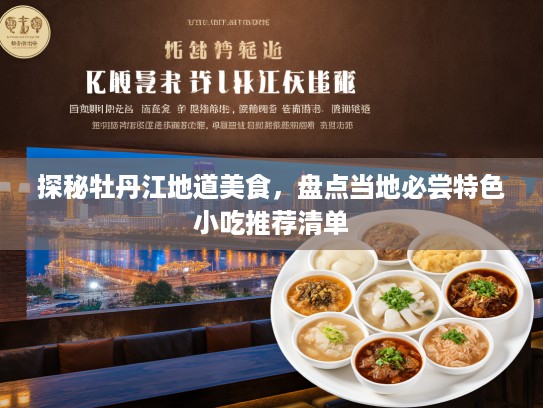探秘牡丹江地道美食，盘点当地必尝特色小吃推荐清单