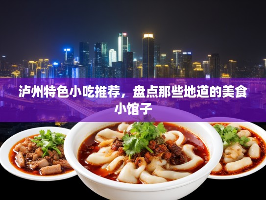 泸州特色小吃推荐，盘点那些地道的美食小馆子