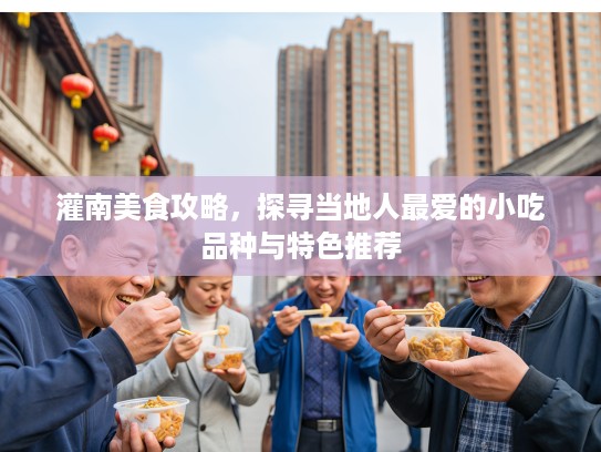 灌南美食攻略，探寻当地人最爱的小吃品种与特色推荐