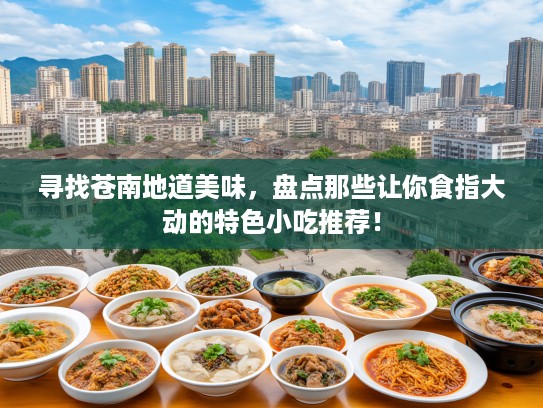 寻找苍南地道美味，盘点那些让你食指大动的特色小吃推荐！