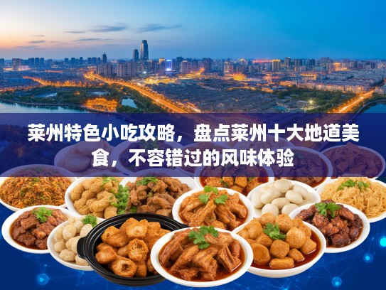 莱州特色小吃攻略，盘点莱州十大地道美食，不容错过的风味体验