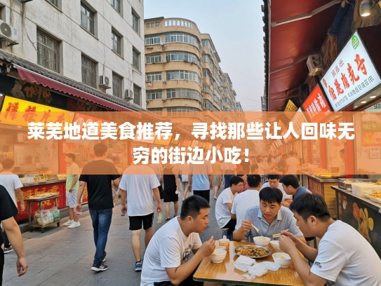 莱芜地道美食推荐，寻找那些让人回味无穷的街边小吃！