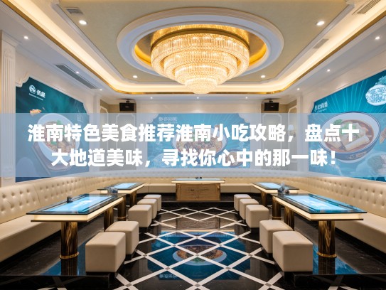 淮南特色美食推荐淮南小吃攻略，盘点十大地道美味，寻找你心中的那一味！