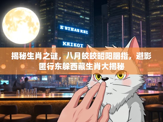 揭秘生肖之谜，八月皎皎昭阳胭指，避影匿行东躲西藏生肖大揭秘