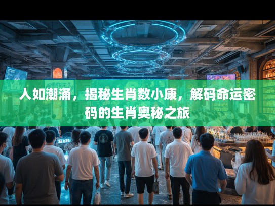 人如潮涌，揭秘生肖数小康，解码命运密码的生肖奥秘之旅