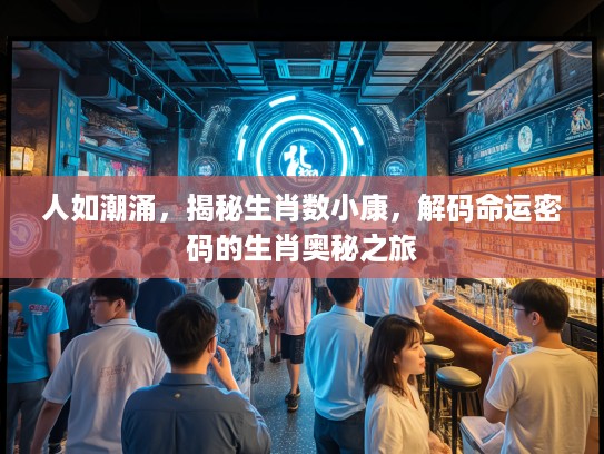 人如潮涌，揭秘生肖数小康，解码命运密码的生肖奥秘之旅