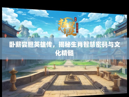 卧薪尝胆英雄传，揭秘生肖智慧密码与文化精髓