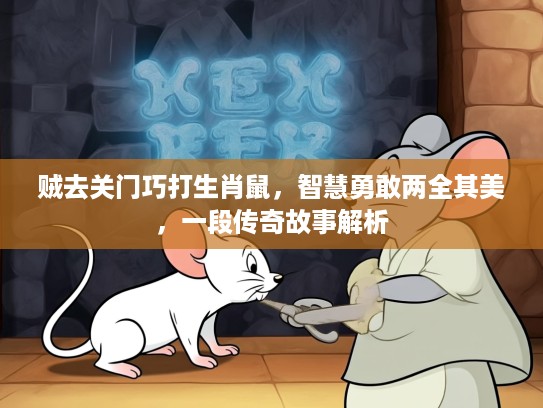 贼去关门巧打生肖鼠，智慧勇敢两全其美，一段传奇故事解析