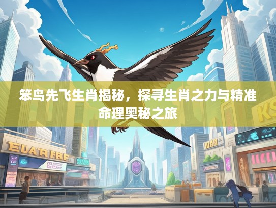 笨鸟先飞生肖揭秘，探寻生肖之力与精准命理奥秘之旅
