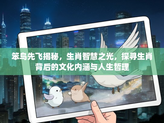 笨鸟先飞揭秘，生肖智慧之光，探寻生肖背后的文化内涵与人生哲理