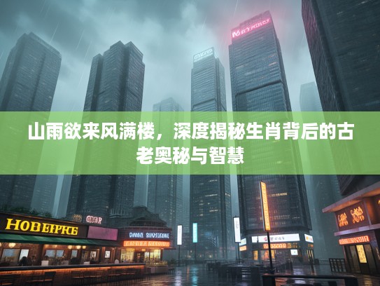 山雨欲来风满楼，深度揭秘生肖背后的古老奥秘与智慧