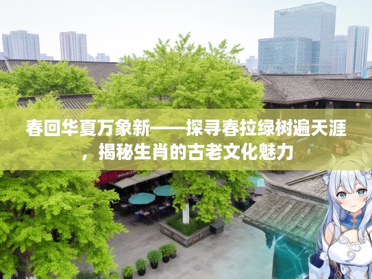 春回华夏万象新——探寻春拉绿树遍天涯，揭秘生肖的古老文化魅力