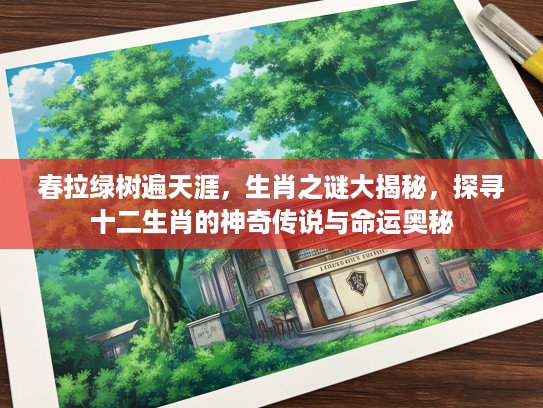 春拉绿树遍天涯，生肖之谜大揭秘，探寻十二生肖的神奇传说与命运奥秘