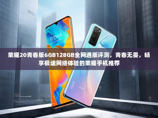 荣耀20青春版6GB128GB全网通版评测，青春无畏，畅享极速网络体验的荣耀手机推荐