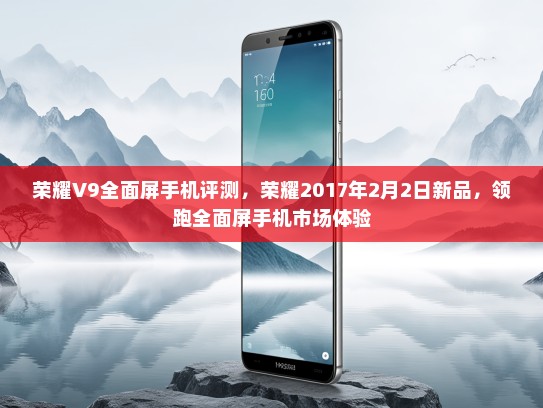 荣耀V9全面屏手机评测，荣耀2017年2月2日新品，领跑全面屏手机市场体验
