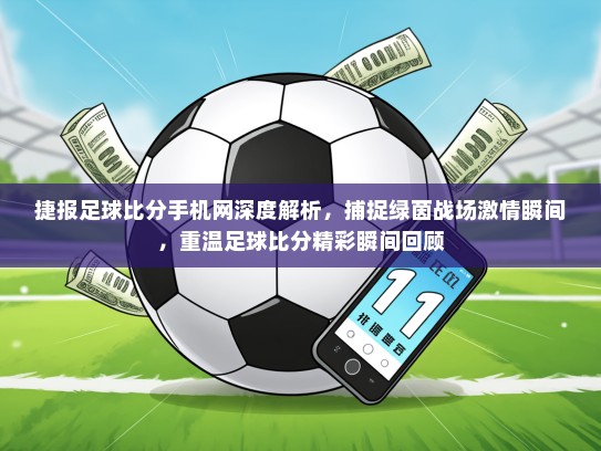 捷报足球比分手机网深度解析，捕捉绿茵战场激情瞬间，重温足球比分精彩瞬间回顾