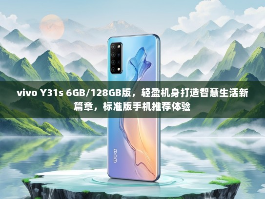 vivo Y31s 6GB/128GB版，轻盈机身打造智慧生活新篇章，标准版手机推荐体验