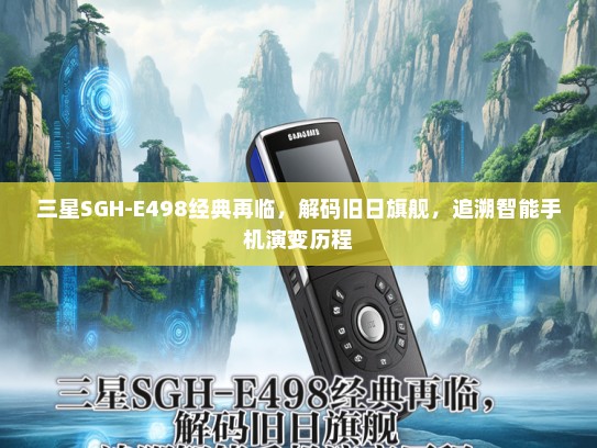三星SGH-E498经典再临，解码旧日旗舰，追溯智能手机演变历程