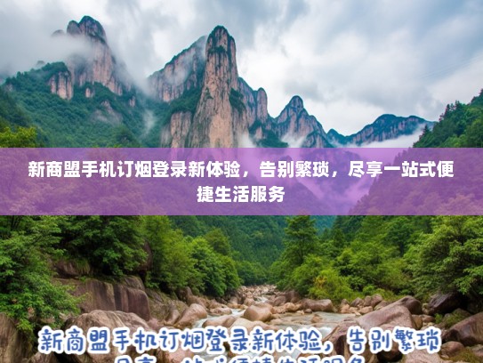 新商盟手机订烟登录新体验，告别繁琐，尽享一站式便捷生活服务