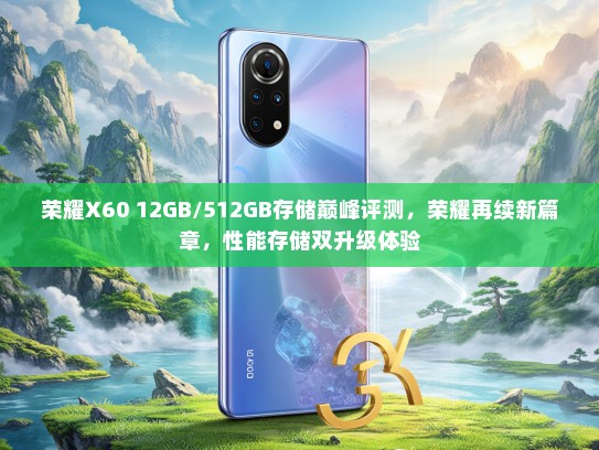 荣耀X60 12GB/512GB存储巅峰评测，荣耀再续新篇章，性能存储双升级体验