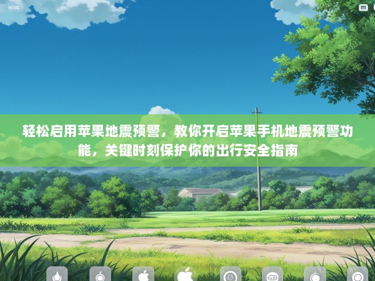 轻松启用苹果地震预警，教你开启苹果手机地震预警功能，关键时刻保护你的出行安全指南