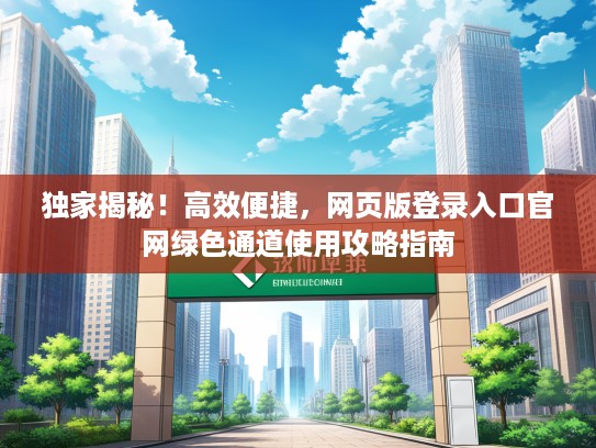 独家揭秘！高效便捷，网页版登录入口官网绿色通道使用攻略指南