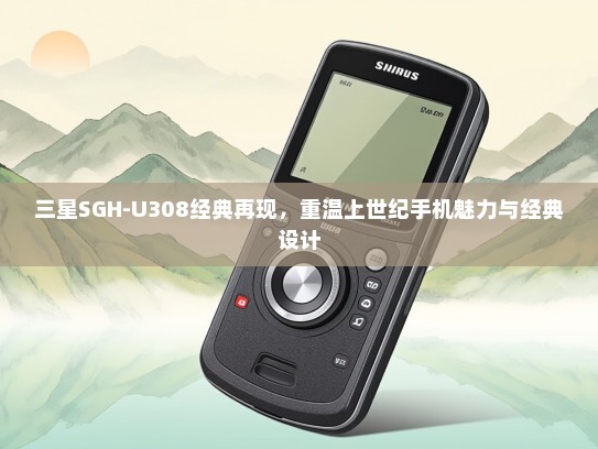 三星SGH-U308经典再现，重温上世纪手机魅力与经典设计