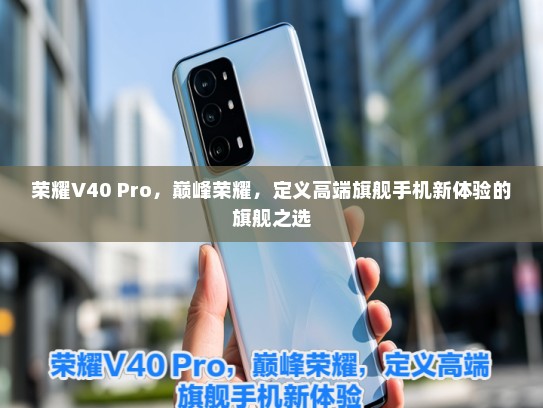 荣耀V40 Pro，巅峰荣耀，定义高端旗舰手机新体验的旗舰之选