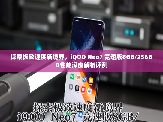 探索极致速度新境界，iQOO Neo7 竞速版8GB/256GB性能深度解析评测