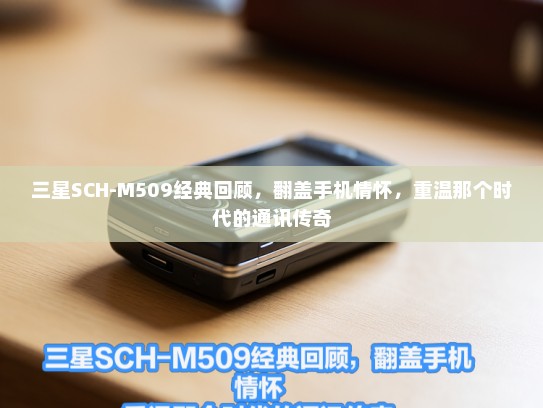 三星SCH-M509经典回顾，翻盖手机情怀，重温那个时代的通讯传奇