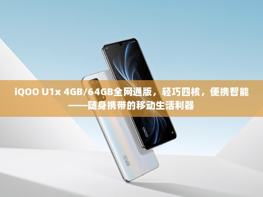 iQOO U1x 4GB/64GB全网通版，轻巧四核，便携智能——随身携带的移动生活利器
