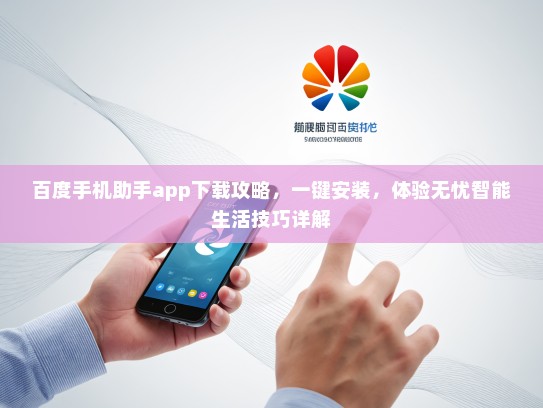 百度手机助手app下载攻略，一键安装，体验无忧智能生活技巧详解