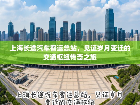 上海长途汽车客运总站，见证岁月变迁的交通枢纽传奇之旅