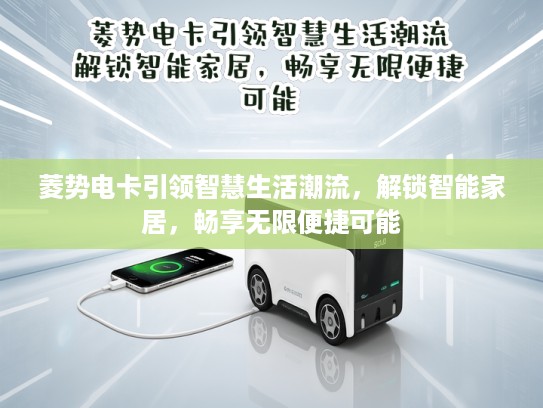 菱势电卡引领智慧生活潮流，解锁智能家居，畅享无限便捷可能