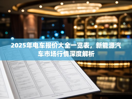 2025年电车报价大全一览表，新能源汽车市场行情深度解析