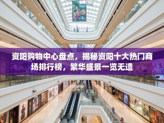 资阳购物中心盘点，揭秘资阳十大热门商场排行榜，繁华盛景一览无遗