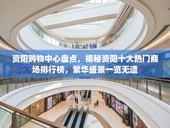资阳购物中心盘点，揭秘资阳十大热门商场排行榜，繁华盛景一览无遗